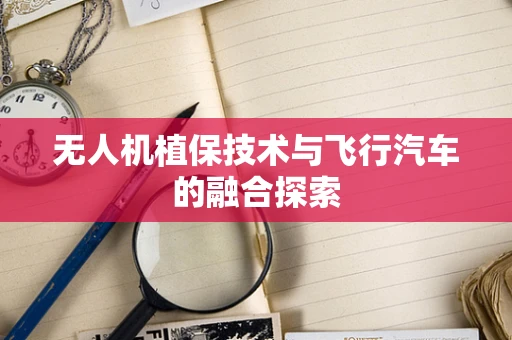 无人机植保技术与飞行汽车的融合探索