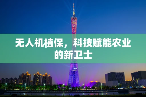 无人机植保，科技赋能农业的新卫士