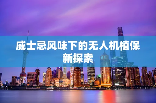 威士忌风味下的无人机植保新探索
