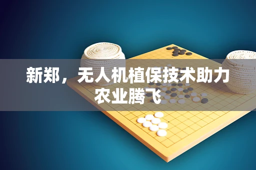 新郑，无人机植保技术助力农业腾飞