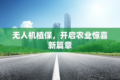 无人机植保，开启农业惊喜新篇章