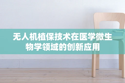 无人机植保技术在医学微生物学领域的创新应用