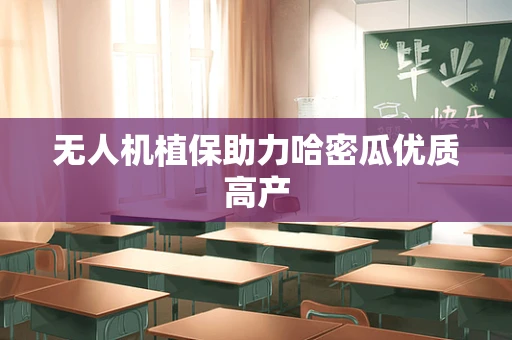 无人机植保助力哈密瓜优质高产