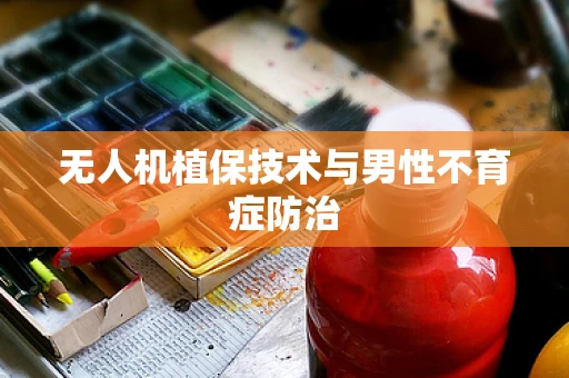 无人机植保技术与男性不育症防治