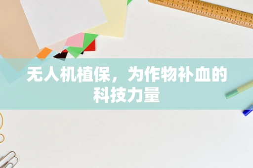 无人机植保，为作物补血的科技力量