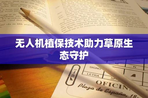 无人机植保技术助力草原生态守护