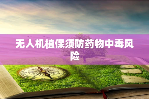 无人机植保须防药物中毒风险