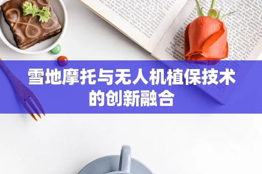 雪地摩托与无人机植保技术的创新融合