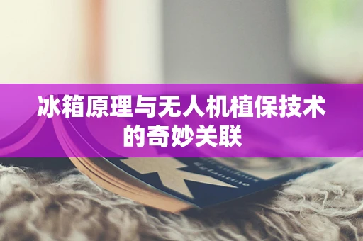 冰箱原理与无人机植保技术的奇妙关联