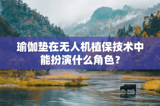 瑜伽垫在无人机植保技术中能扮演什么角色？