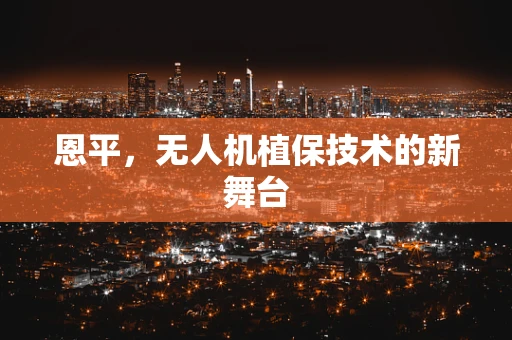 恩平，无人机植保技术的新舞台