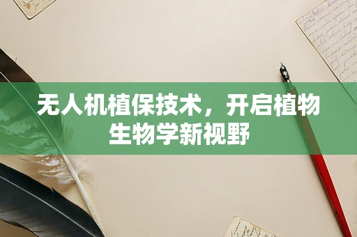 无人机植保技术，开启植物生物学新视野