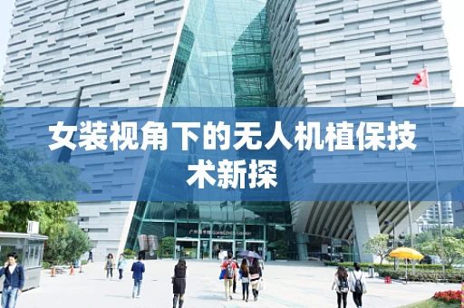 女装视角下的无人机植保技术新探