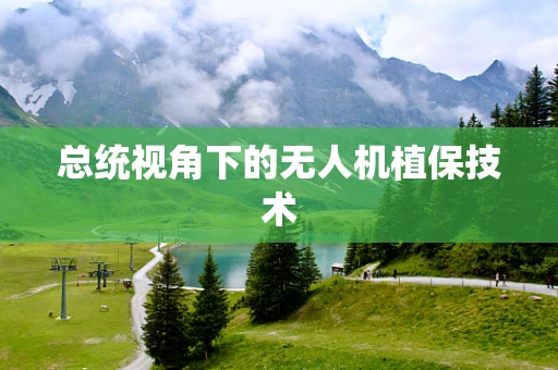 总统视角下的无人机植保技术