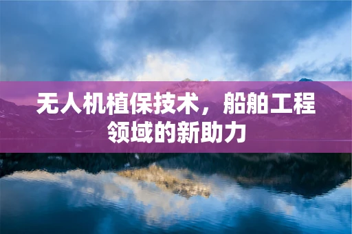 无人机植保技术，船舶工程领域的新助力
