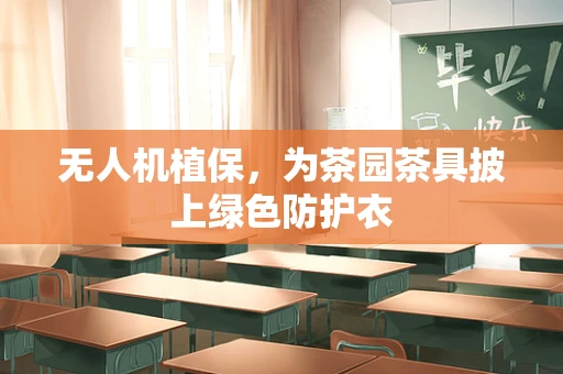 无人机植保，为茶园茶具披上绿色防护衣