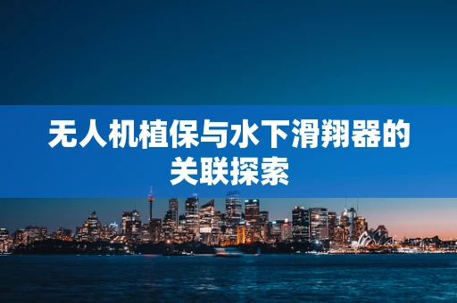 无人机植保与水下滑翔器的关联探索