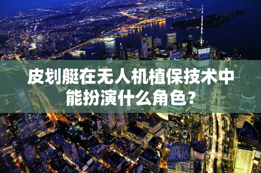 皮划艇在无人机植保技术中能扮演什么角色？