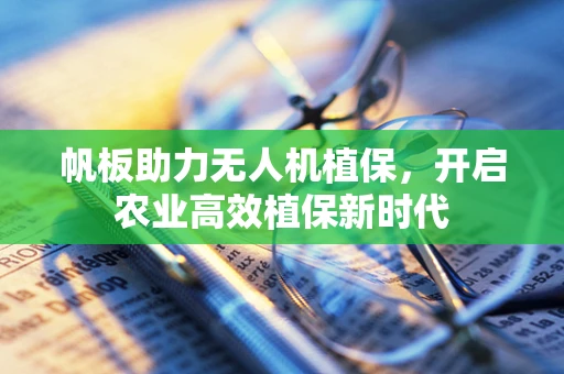 帆板助力无人机植保，开启农业高效植保新时代