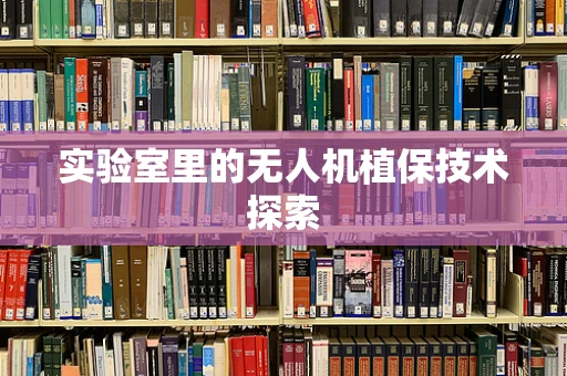 实验室里的无人机植保技术探索
