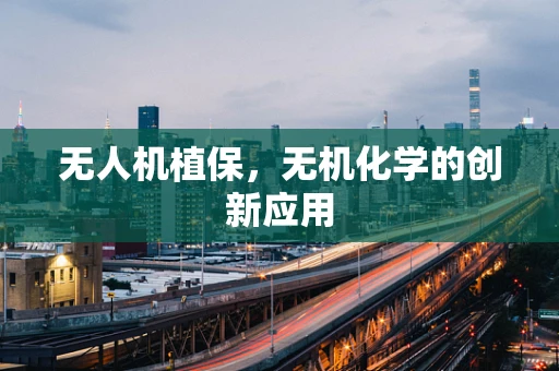 无人机植保，无机化学的创新应用