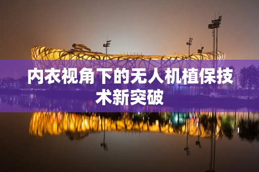 内衣视角下的无人机植保技术新突破