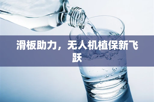 滑板助力，无人机植保新飞跃