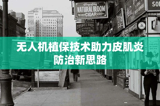 无人机植保技术助力皮肌炎防治新思路