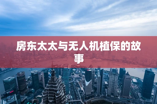 房东太太与无人机植保的故事