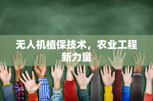 无人机植保技术，农业工程新力量