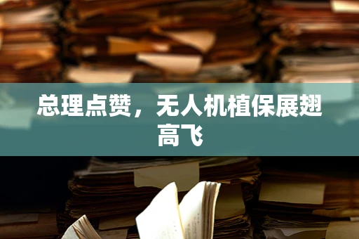 总理点赞，无人机植保展翅高飞