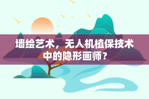 墙绘艺术，无人机植保技术中的隐形画师？