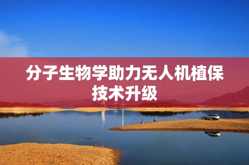 分子生物学助力无人机植保技术升级