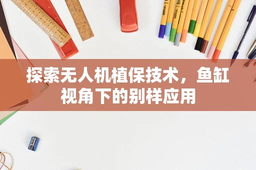 探索无人机植保技术，鱼缸视角下的别样应用