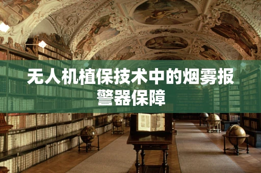无人机植保技术中的烟雾报警器保障