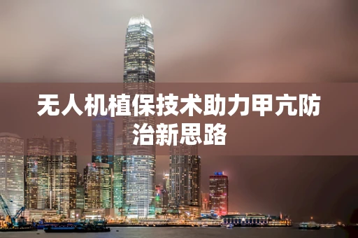 无人机植保技术助力甲亢防治新思路