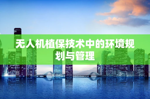 无人机植保技术中的环境规划与管理