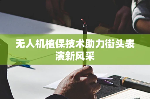 无人机植保技术助力街头表演新风采