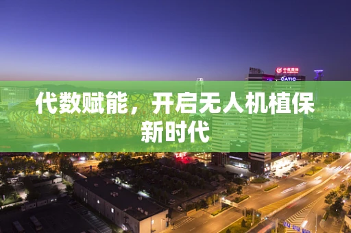 代数赋能，开启无人机植保新时代