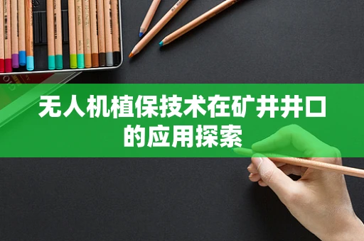 无人机植保技术在矿井井口的应用探索