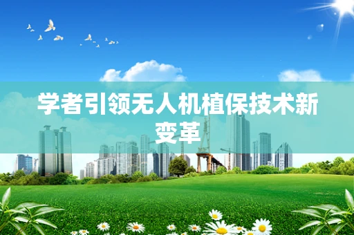 学者引领无人机植保技术新变革