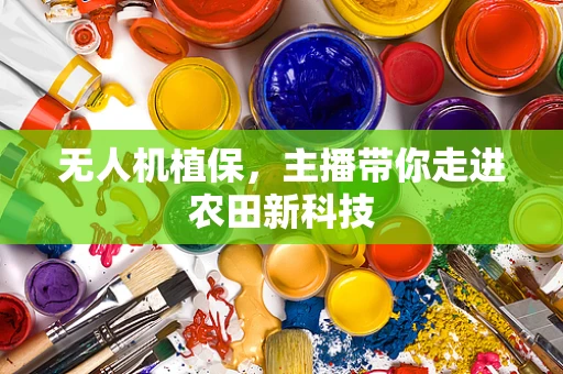 无人机植保，主播带你走进农田新科技
