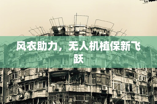 风衣助力，无人机植保新飞跃