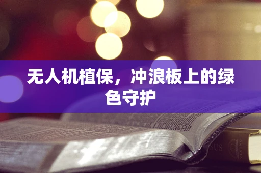 无人机植保，冲浪板上的绿色守护