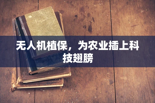 无人机植保，为农业插上科技翅膀