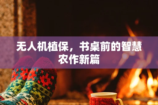 无人机植保，书桌前的智慧农作新篇