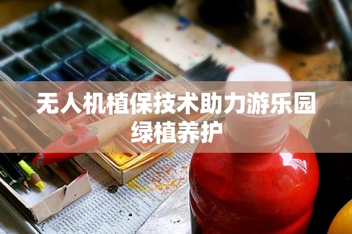 无人机植保技术助力游乐园绿植养护