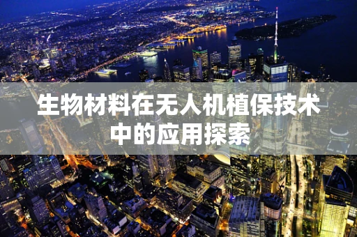 生物材料在无人机植保技术中的应用探索