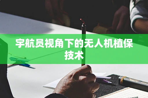 宇航员视角下的无人机植保技术