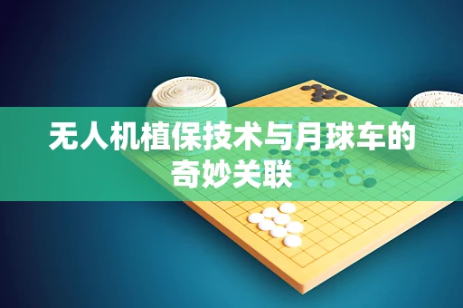 无人机植保技术与月球车的奇妙关联
